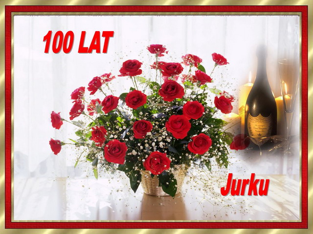 w dniu urodzin, imienin, ślubu - 100 lat dla Jurka.jpg